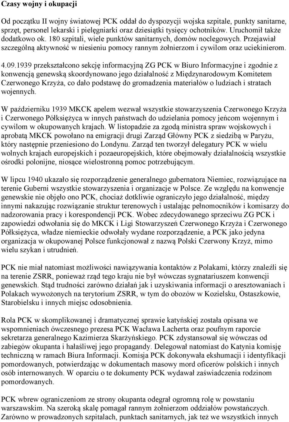 1939 przekształcono sekcję informacyjną ZG PCK w Biuro Informacyjne i zgodnie z konwencją genewską skoordynowano jego działalność z Międzynarodowym Komitetem Czerwonego Krzyża, co dało podstawę do