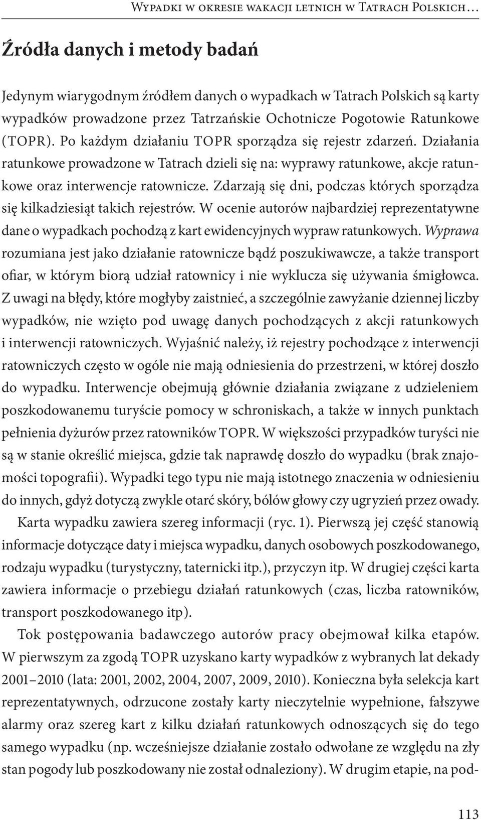 Działania ratunkowe prowadzone w Tatrach dzieli się na: wyprawy ratunkowe, akcje ratunkowe oraz interwencje ratownicze. Zdarzają się dni, podczas których sporządza się kilkadziesiąt takich rejestrów.
