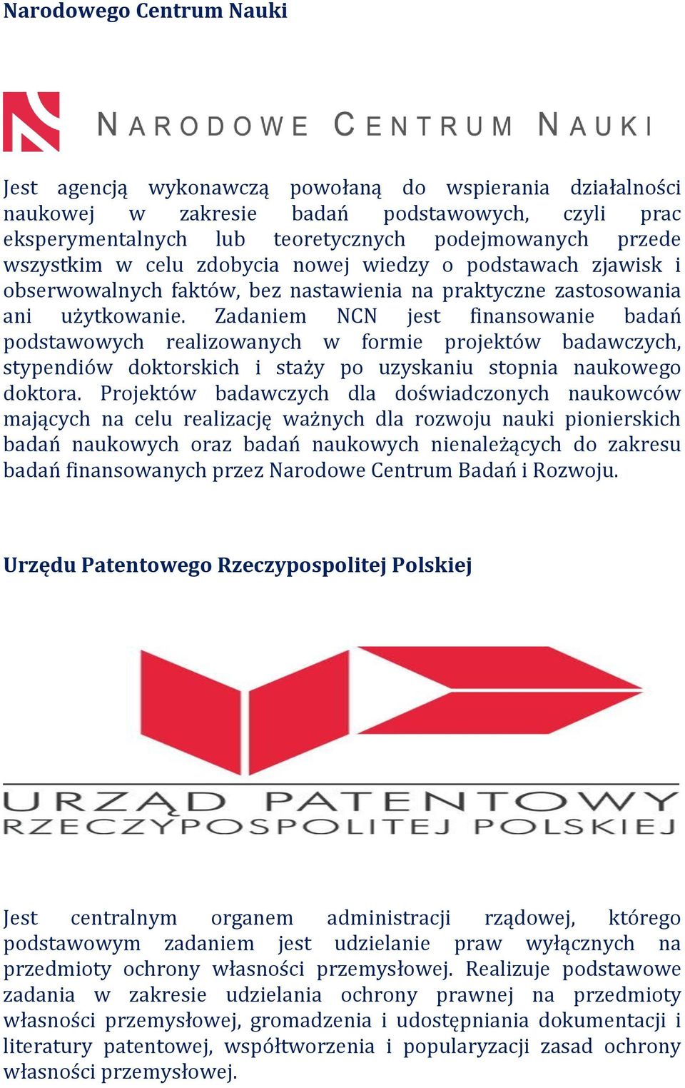 Zadaniem NCN jest finansowanie badań podstawowych realizowanych w formie projektów badawczych, stypendiów doktorskich i staży po uzyskaniu stopnia naukowego doktora.