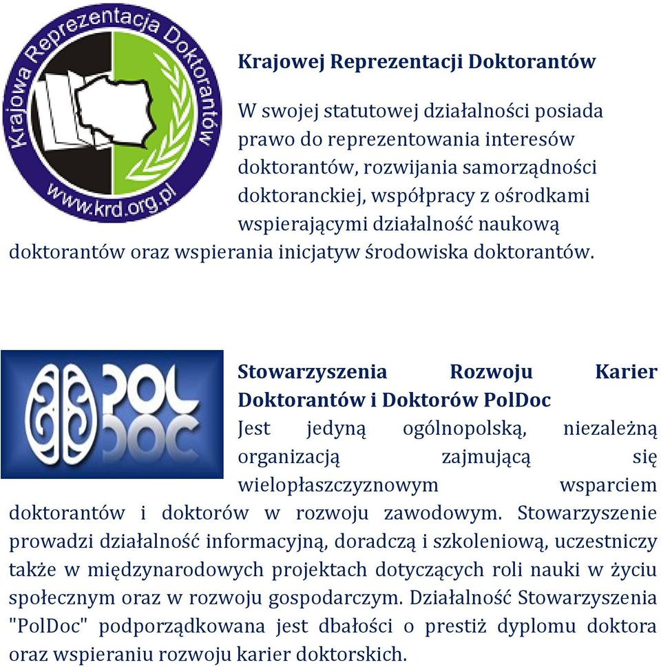 Stowarzyszenia Rozwoju Karier Doktorantów i Doktorów PolDoc Jest jedyną ogólnopolską, niezależną organizacją zajmującą się wielopłaszczyznowym wsparciem doktorantów i doktorów w rozwoju zawodowym.