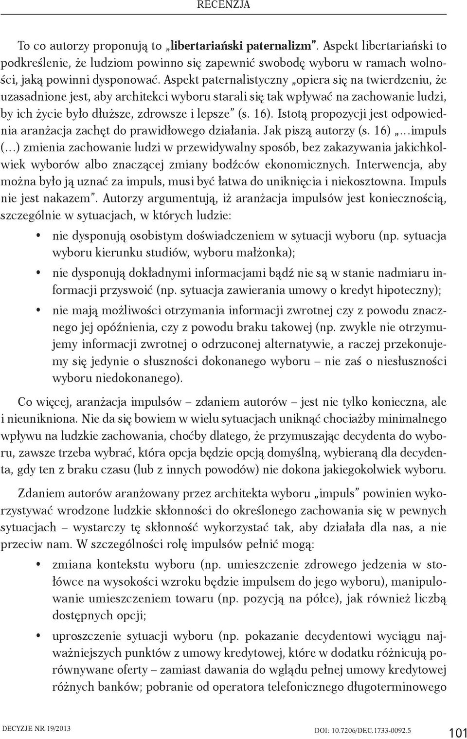 Istotą propozycji jest odpowiednia aranżacja zachęt do prawidłowego działania. Jak piszą autorzy (s.