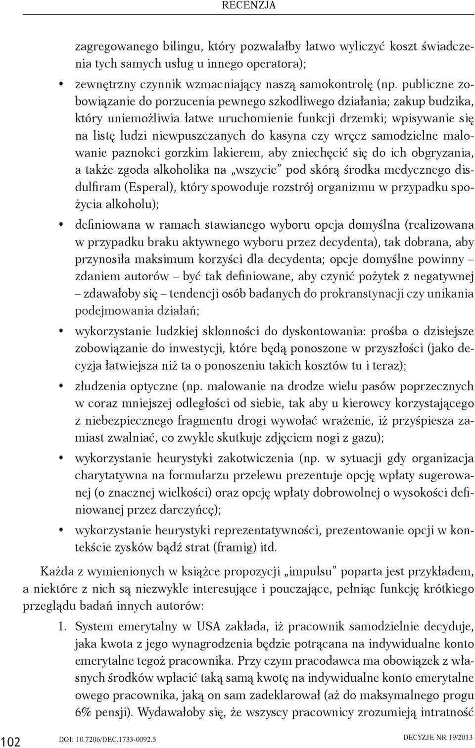 wręcz samodzielne malowanie paznokci gorzkim lakierem, aby zniechęcić się do ich obgryzania, a także zgoda alkoholika na wszycie pod skórą środka medycznego disdulfiram (Esperal), który spowoduje