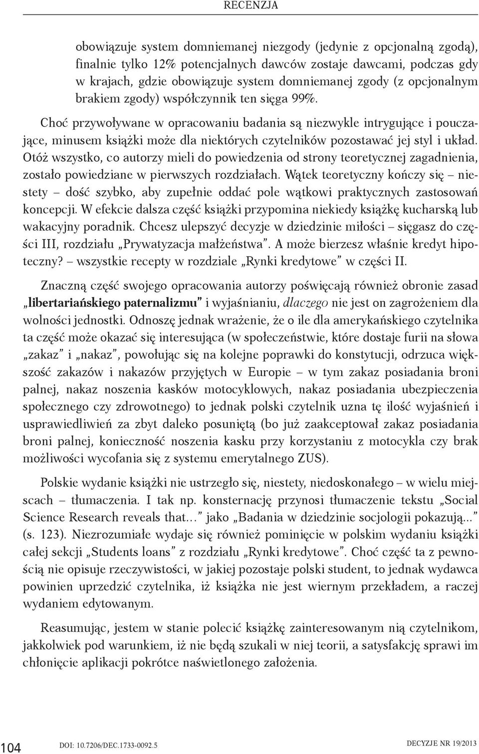Choć przywoływane w opracowaniu badania są niezwykle intrygujące i pouczające, minusem książki może dla niektórych czytelników pozostawać jej styl i układ.