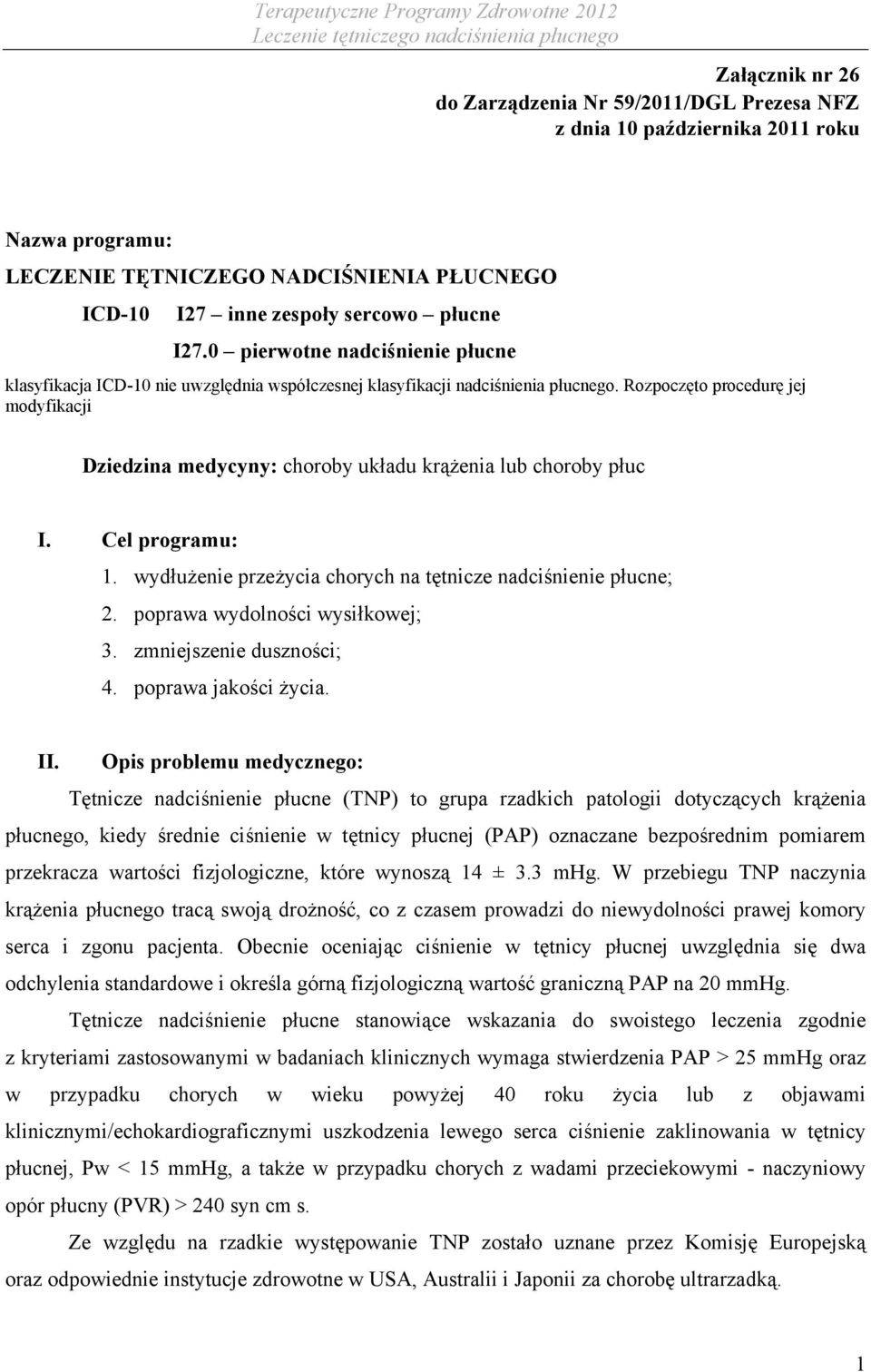 Rozpoczęto procedurę jej modyfikacji Dziedzina medycyny: choroby układu krążenia lub choroby płuc I. Cel programu: 1. wydłużenie przeżycia chorych na tętnicze nadciśnienie płucne; 2.