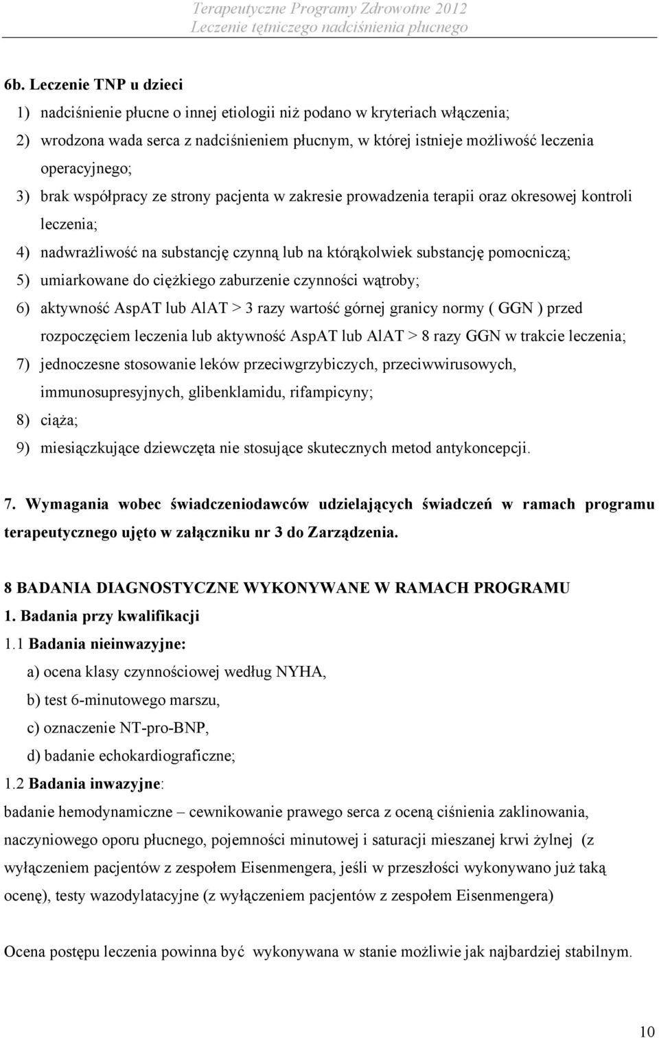 5) umiarkowane do ciężkiego zaburzenie czynności wątroby; 6) aktywność AspAT lub AlAT > 3 razy wartość górnej granicy normy ( GGN ) przed rozpoczęciem leczenia lub aktywność AspAT lub AlAT > 8 razy