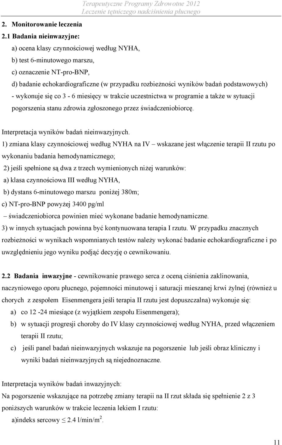 podstawowych) - wykonuje się co 3-6 miesięcy w trakcie uczestnictwa w programie a także w sytuacji pogorszenia stanu zdrowia zgłoszonego przez świadczeniobiorcę.
