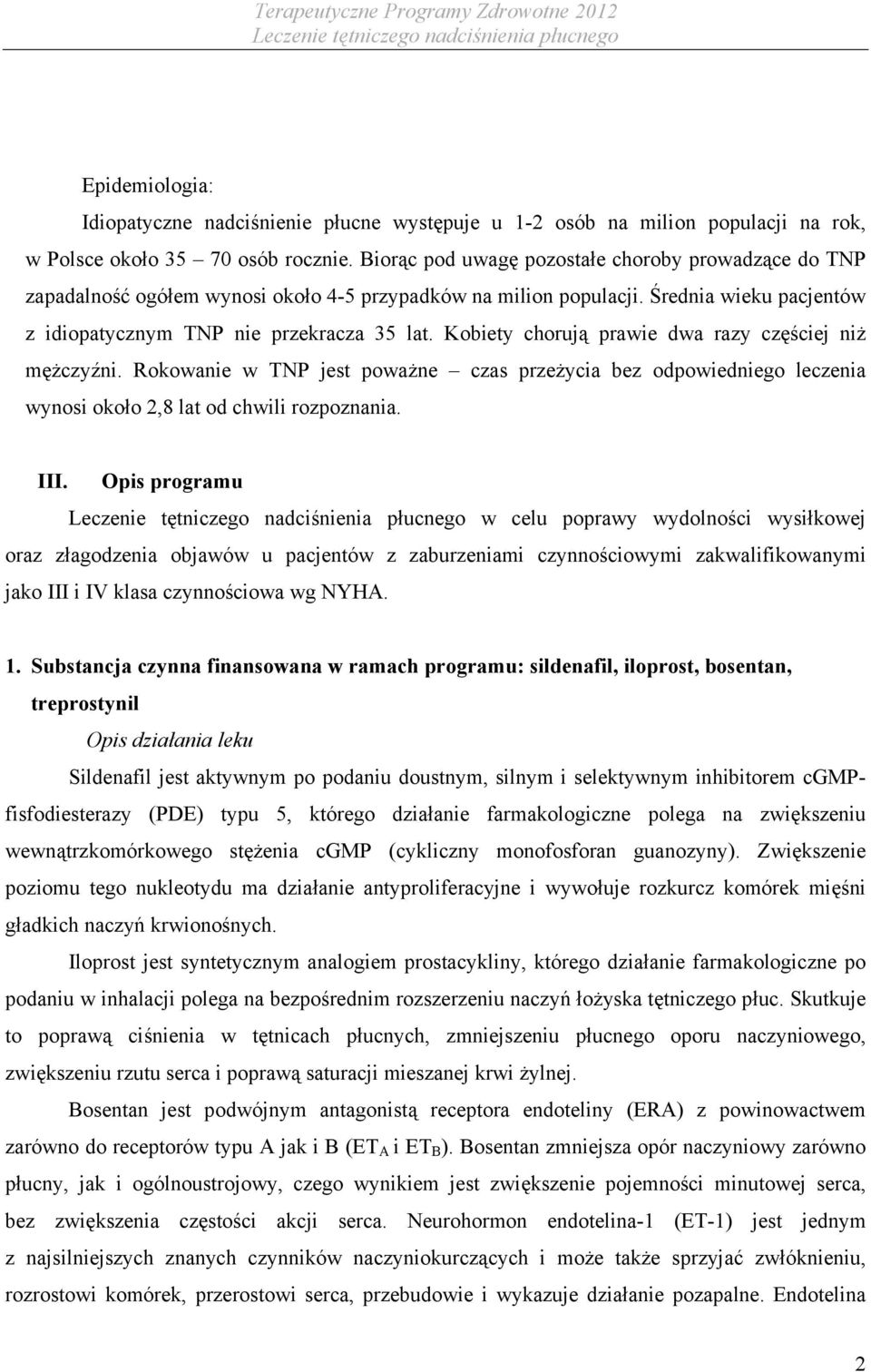 Kobiety chorują prawie dwa razy częściej niż mężczyźni. Rokowanie w TNP jest poważne czas przeżycia bez odpowiedniego leczenia wynosi około 2,8 lat od chwili rozpoznania. III.