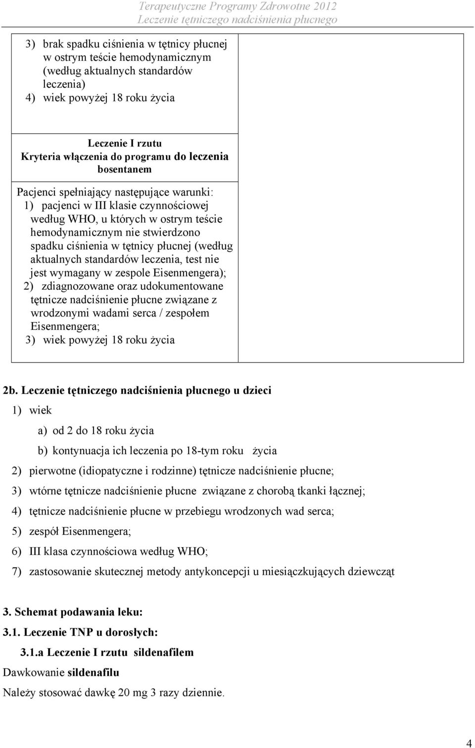 stwierdzono spadku ciśnienia w tętnicy płucnej (według aktualnych standardów leczenia, test nie jest wymagany w zespole Eisenmengera); 2) zdiagnozowane oraz udokumentowane tętnicze nadciśnienie