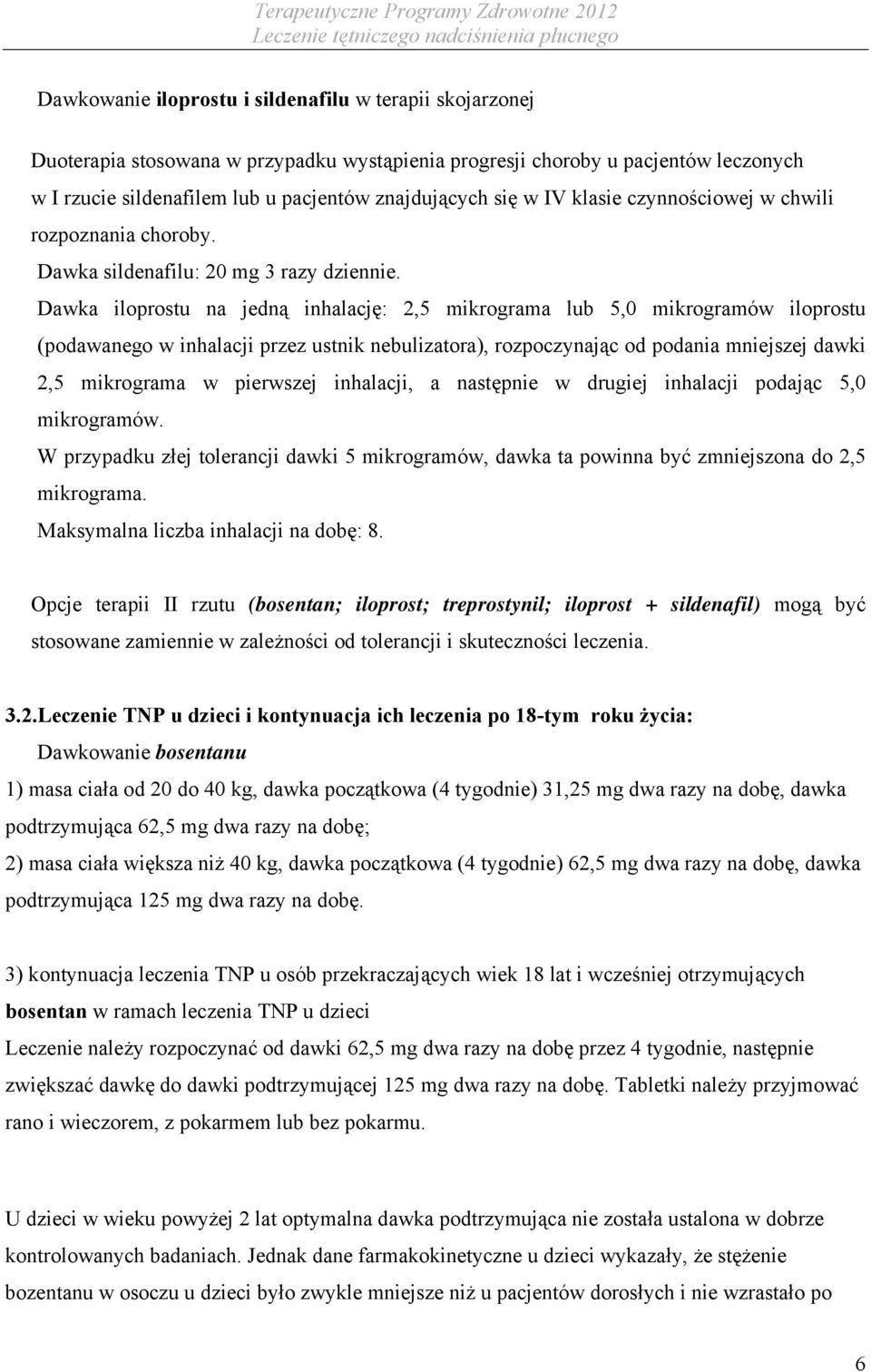 Dawka iloprostu na jedną inhalację: 2,5 mikrograma lub 5,0 mikrogramów iloprostu (podawanego w inhalacji przez ustnik nebulizatora), rozpoczynając od podania mniejszej dawki 2,5 mikrograma w