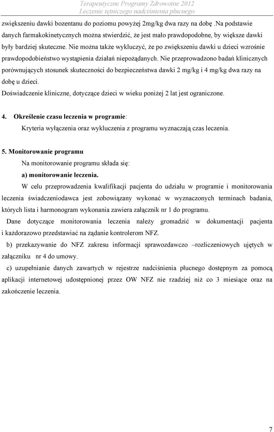 Nie przeprowadzono badań klinicznych porównujących stosunek skuteczności do bezpieczeństwa dawki 2 mg/kg i 4 mg/kg dwa razy na dobę u dzieci.