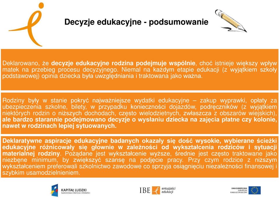 Rodziny były w stanie pokryć najważniejsze wydatki edukacyjne zakup wyprawki, opłaty za ubezpieczenia szkolne, bilety, w przypadku konieczności dojazdów, podręczników (z wyjątkiem niektórych rodzin o