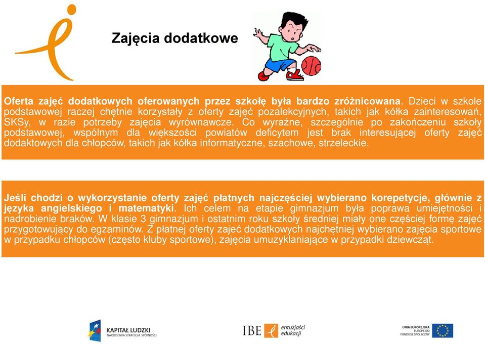 Co wyraźne, szczególnie po zakończeniu szkoły podstawowej, wspólnym dla większości powiatów deficytem jest brak interesującej oferty zajęć dodaktowych dla chłopców, takich jak kółka informatyczne,