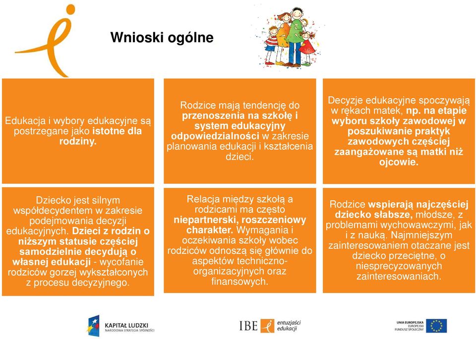 na etapie wyboru szkoły zawodowej w poszukiwanie praktyk zawodowych częściej zaangażowane są matki niż ojcowie. Dziecko jest silnym współdecydentem w zakresie podejmowania decyzji edukacyjnych.