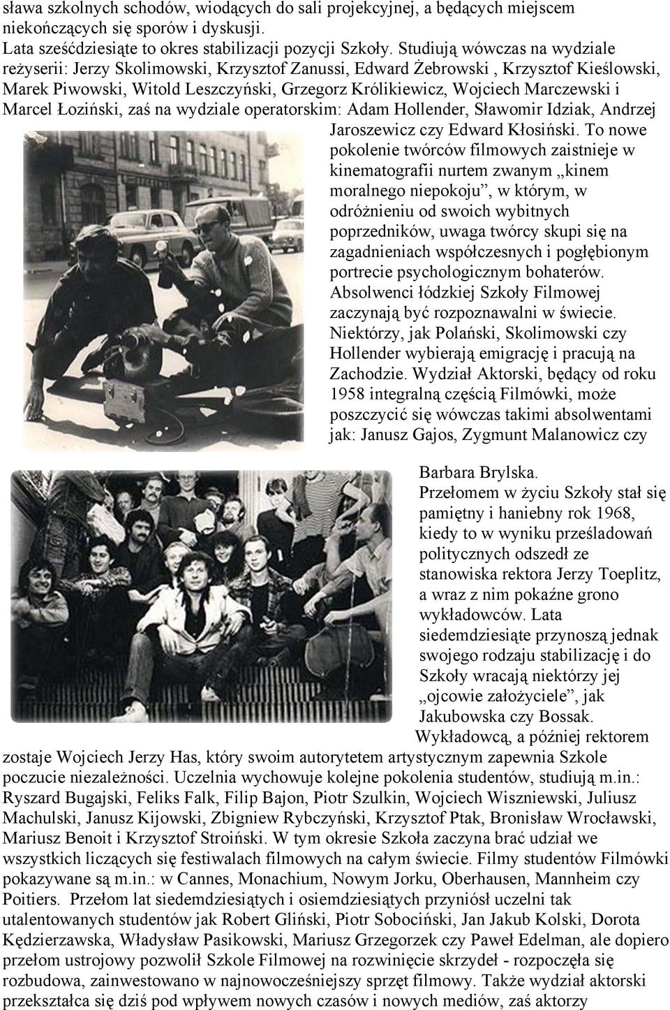 Marcel Łoziński, zaś na wydziale operatorskim: Adam Hollender, Sławomir Idziak, Andrzej Jaroszewicz czy Edward Kłosiński.