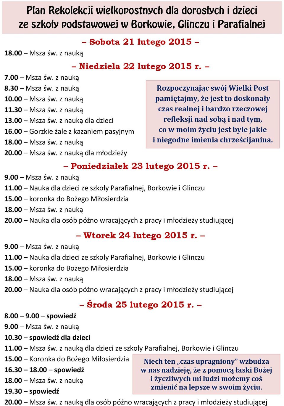 00 koronka do Bożego Miłosierdzia 20.00 Nauka dla osób późno wracających z pracy i młodzieży studiującej Wtorek 24 lutego 2015 r. 9.00 Msza św. z nauką 11.