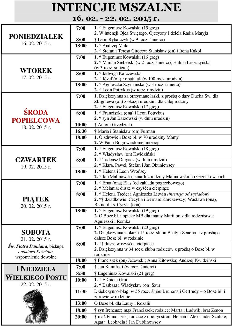 W intencji Ojca Świętego, Ojczyzny i dzieła Radia Maryja 8:00 Leon Rybarczyk (w 9 rocz. śmierci) 18:00 1. Andrzej Malc 2. Stefan i Teresa Ciroccy; Stanisław (on) i Irena Kąkol 7:00 1.