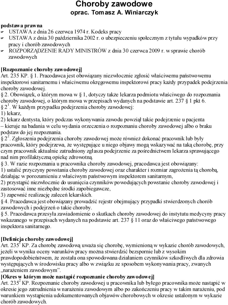 235 KP. 1. Pracodawca jest obowiązany niezwłocznie zgłosić właściwemu państwowemu inspektorowi sanitarnemu i właściwemu okręgowemu inspektorowi pracy każdy przypadek podejrzenia choroby zawodowej. 2.