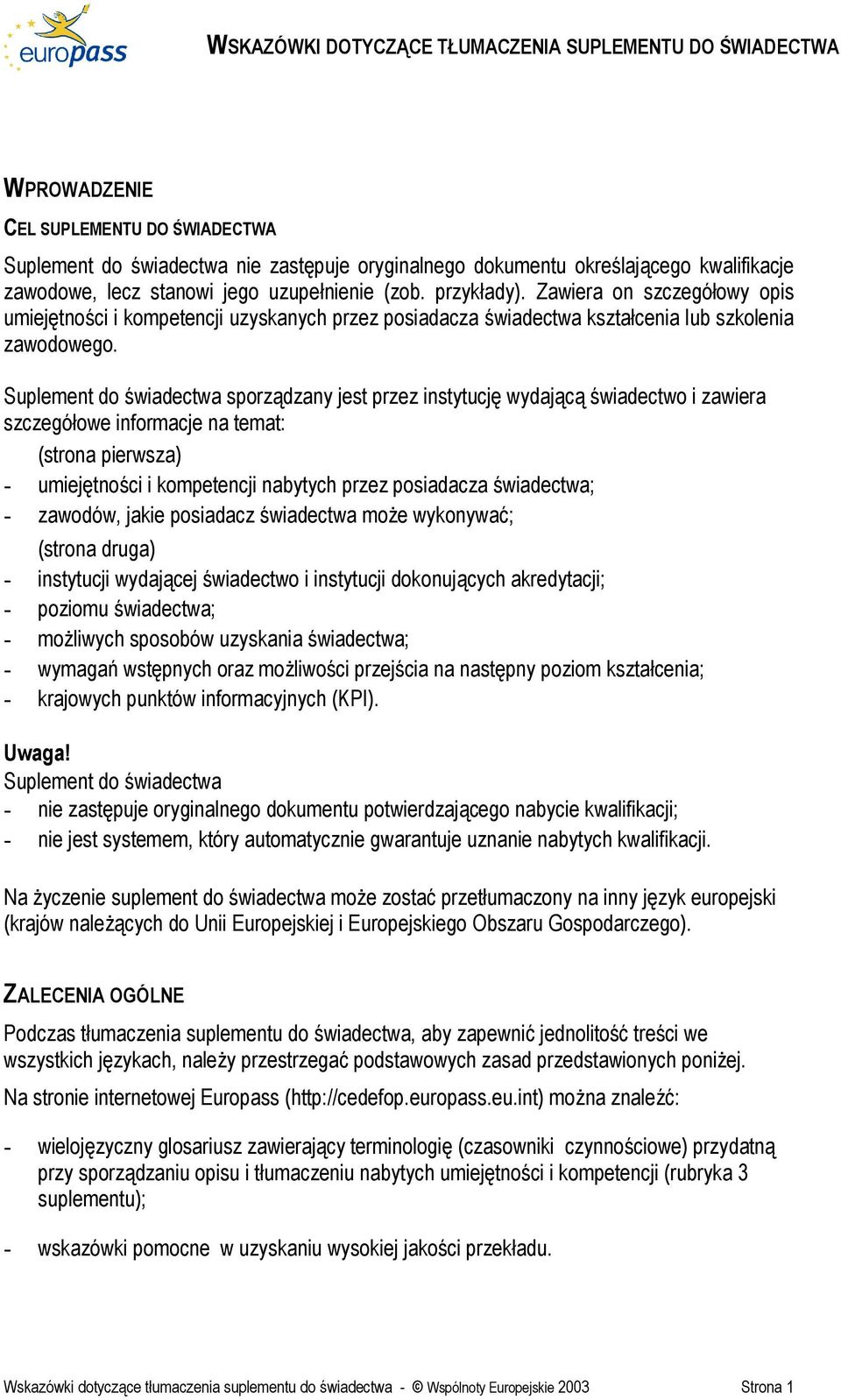 Suplement do świadectwa sporządzany jest przez instytucję wydającą świadectwo i zawiera szczegółowe informacje na temat: (strona pierwsza) - umiejętności i kompetencji nabytych przez posiadacza