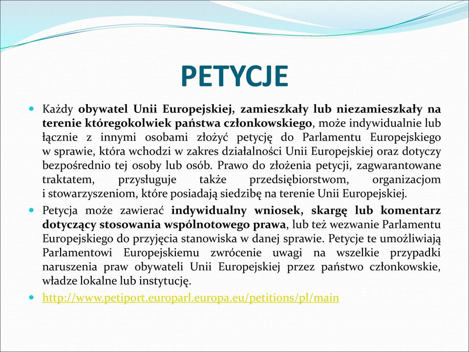 Prawo do złożenia petycji, zagwarantowane traktatem, przysługuje także przedsiębiorstwom, organizacjom i stowarzyszeniom, które posiadają siedzibę na terenie Unii Europejskiej.