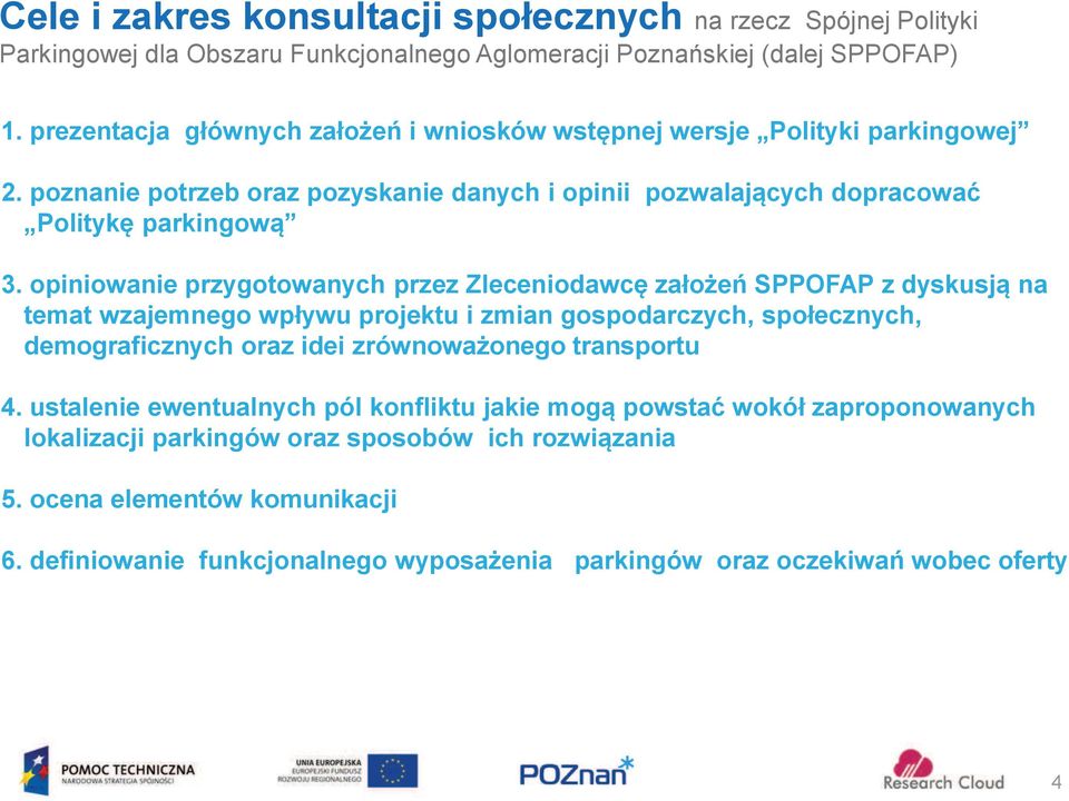 opiniowanie przygotowanych przez Zleceniodawcę założeń SPPOFAP z dyskusją na temat wzajemnego wpływu projektu i zmian gospodarczych, społecznych, demograficznych oraz idei zrównoważonego