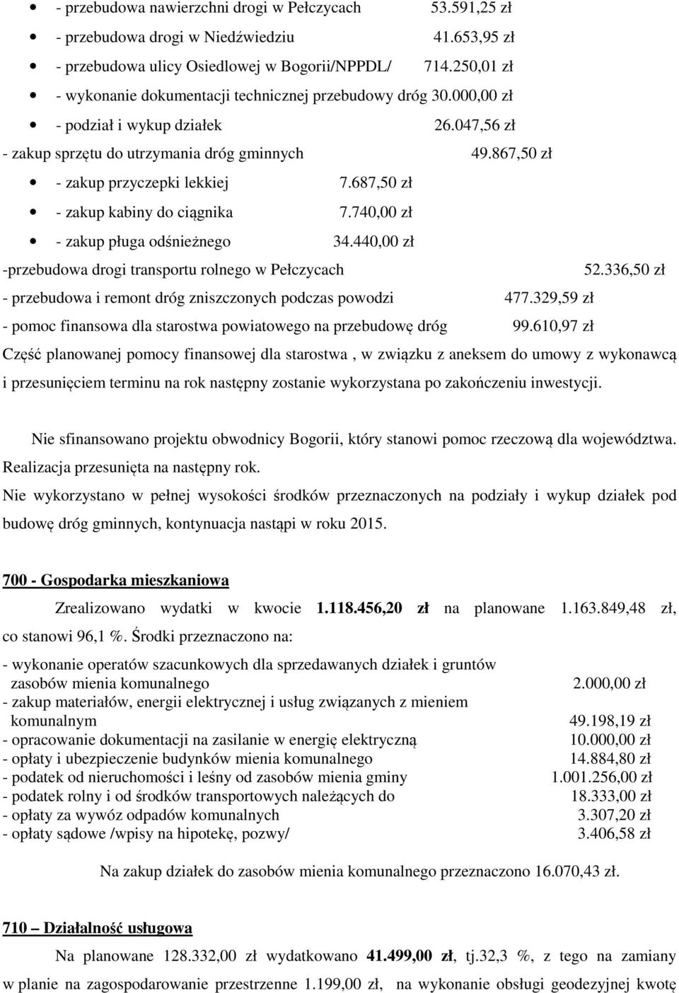 867,50 zł - zakup przyczepki lekkiej 7.687,50 zł - zakup kabiny do ciągnika 7.740,00 zł - zakup pługa odśnieżnego 34.440,00 zł -przebudowa drogi transportu rolnego w Pełczycach 52.