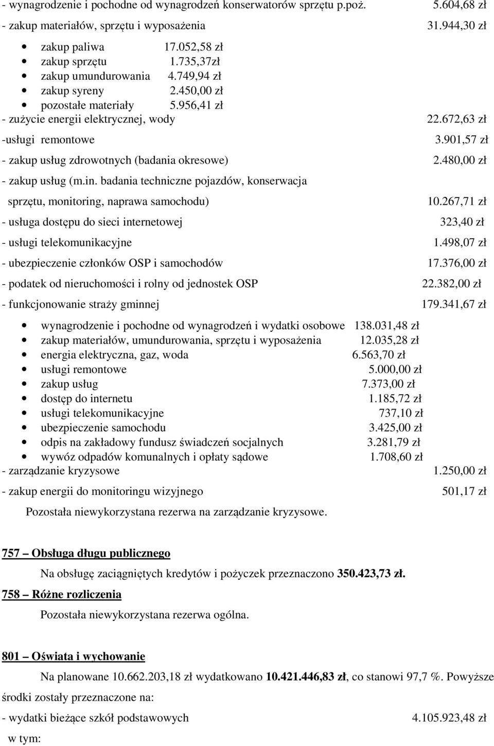 901,57 zł - zakup usług zdrowotnych (badania okresowe) 2.480,00 zł - zakup usług (m.in. badania techniczne pojazdów, konserwacja sprzętu, monitoring, naprawa samochodu) 10.