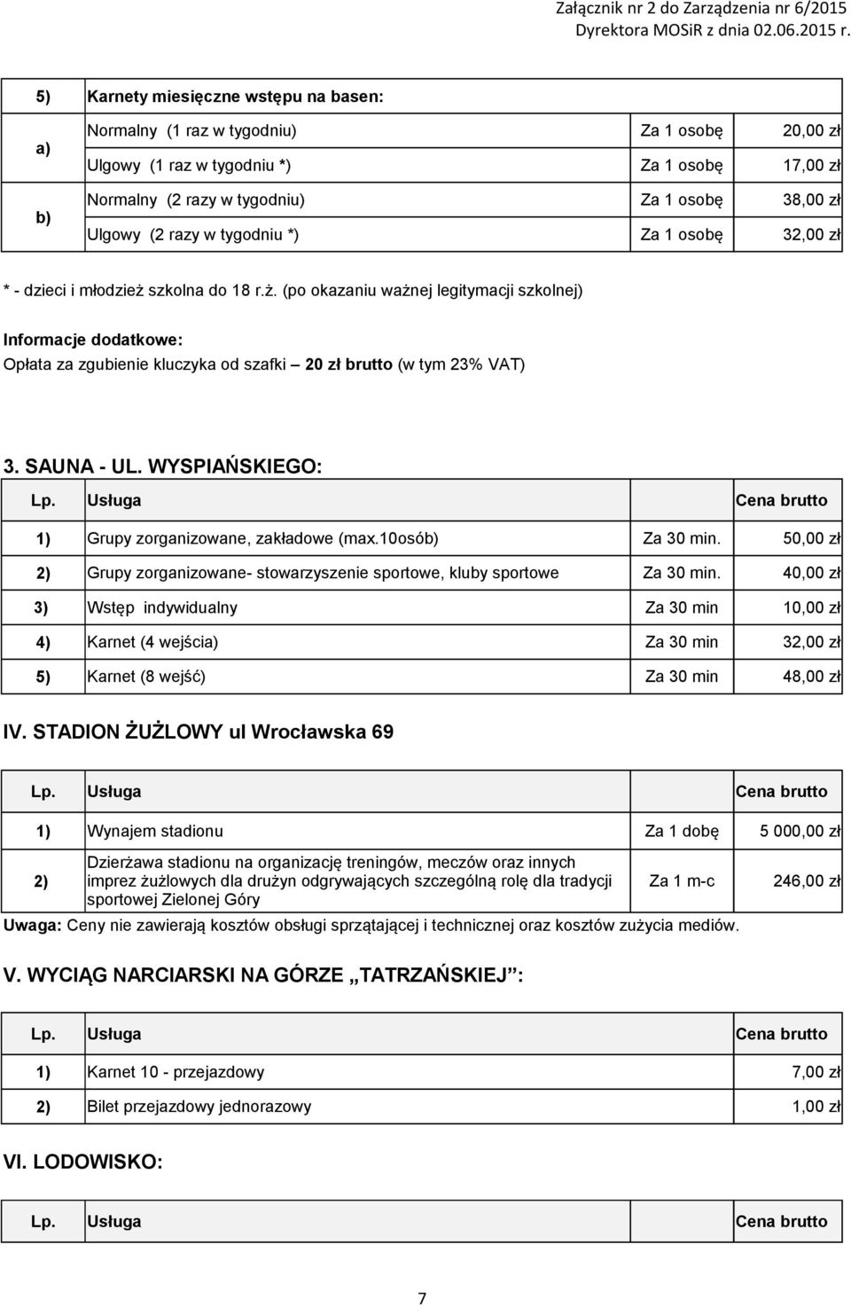 SAUNA - UL. WYSPIAŃSKIEGO: 1) Grupy zorganizowane, zakładowe (max.10osób) Za 30 min. 50,00 zł 2) Grupy zorganizowane- stowarzyszenie sportowe, kluby sportowe Za 30 min.