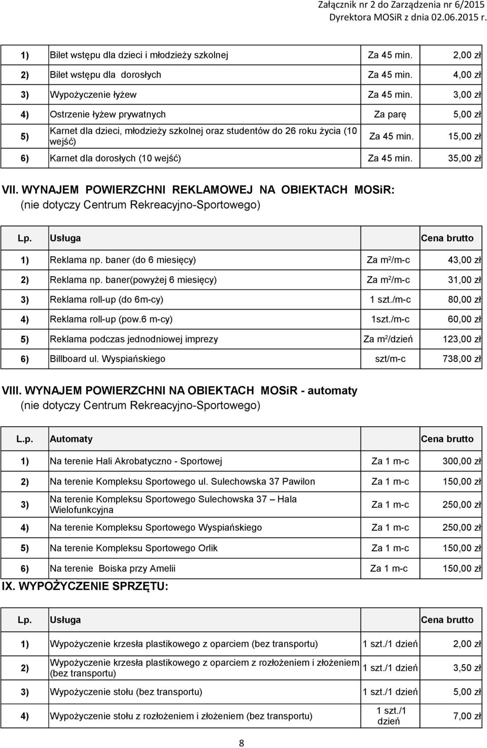 35,00 zł VII. WYNAJEM POWIERZCHNI REKLAMOWEJ NA OBIEKTACH MOSiR: (nie dotyczy Centrum Rekreacyjno-Sportowego) 1) Reklama np. baner (do 6 miesięcy) Za m 2 /m-c 43,00 zł 2) Reklama np.