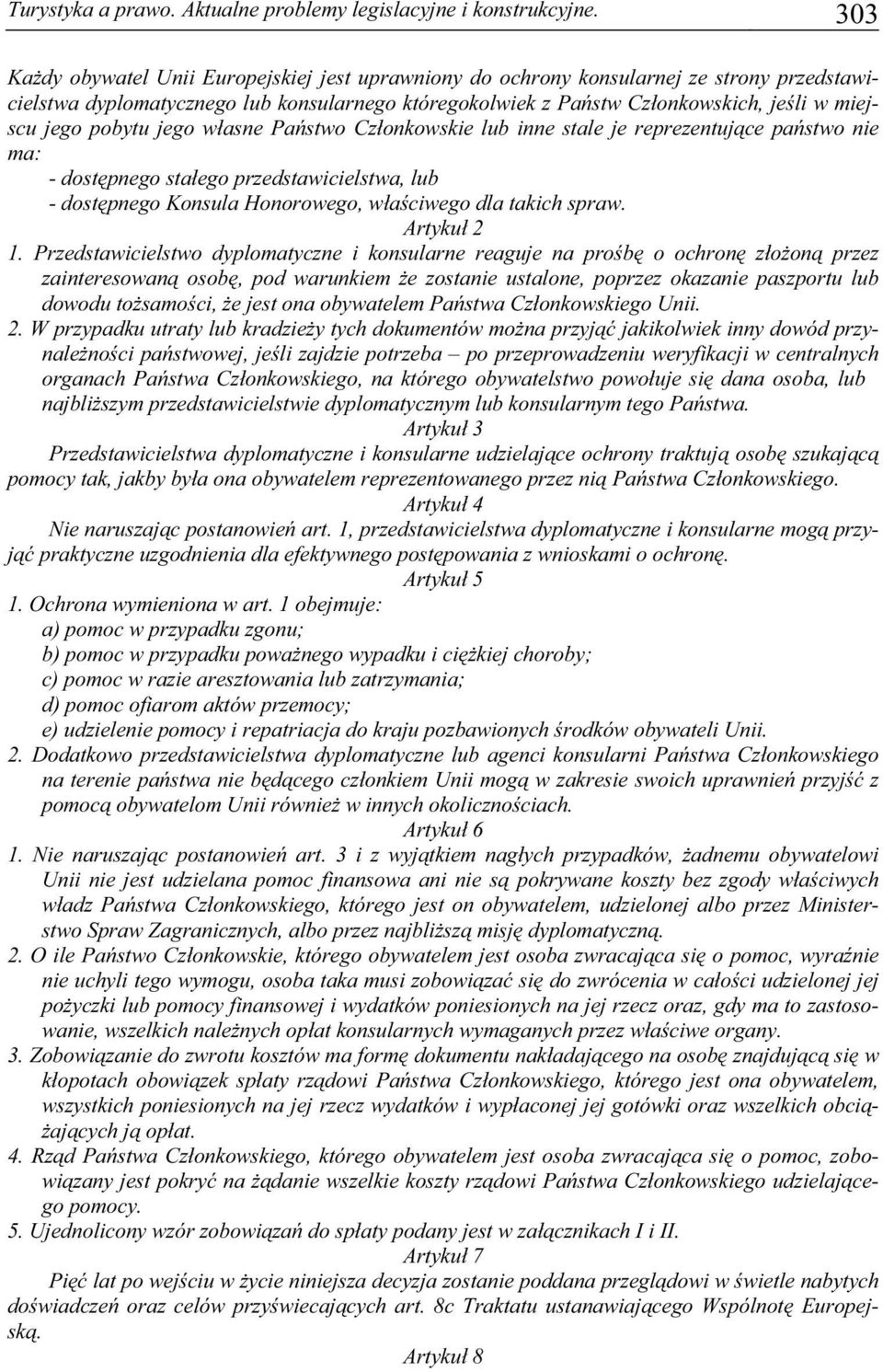 pobytu jego własne Państwo Członkowskie lub inne stale je reprezentujące państwo nie ma: - dostępnego stałego przedstawicielstwa, lub - dostępnego Konsula Honorowego, właściwego dla takich spraw.