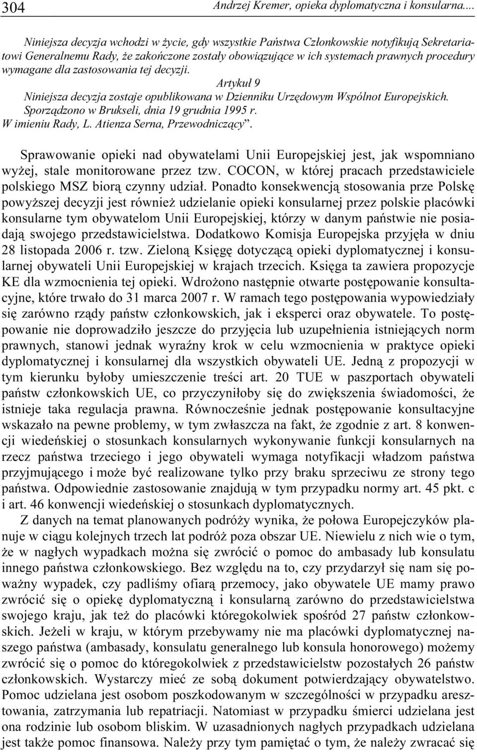 zastosowania tej decyzji. Artykuł 9 Niniejsza decyzja zostaje opublikowana w Dzienniku Urzędowym Wspólnot Europejskich. Sporządzono w Brukseli, dnia 19 grudnia 1995 r. W imieniu Rady, L.