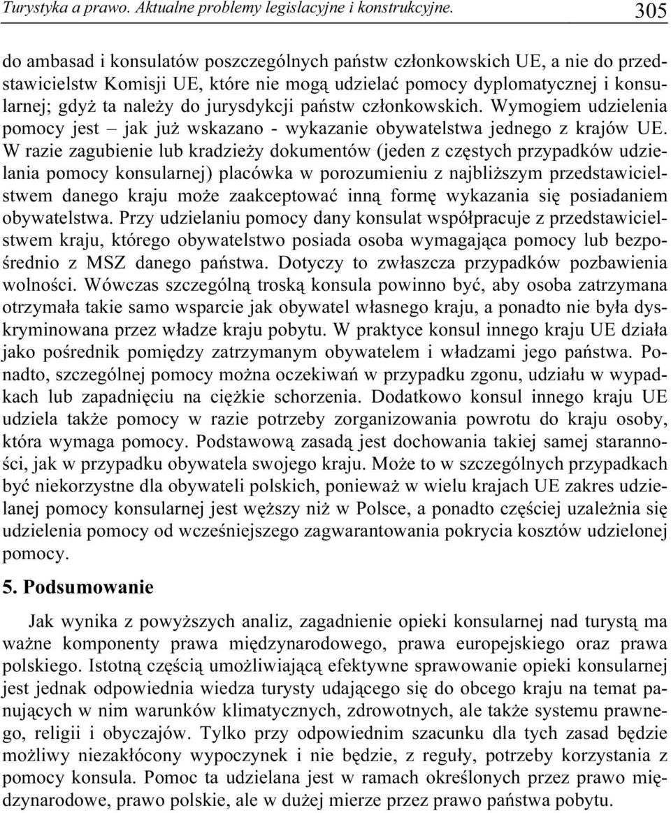 państw członkowskich. Wymogiem udzielenia pomocy jest jak już wskazano - wykazanie obywatelstwa jednego z krajów UE.