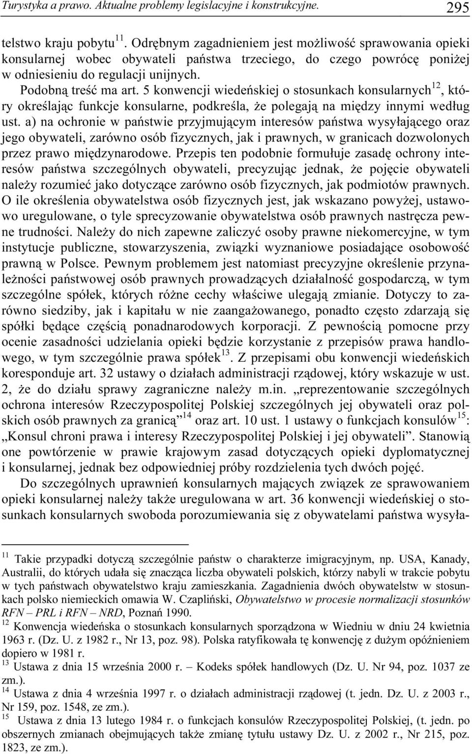 5 konwencji wiedeńskiej o stosunkach konsularnych 12, który określając funkcje konsularne, podkreśla, że polegają na między innymi według ust.