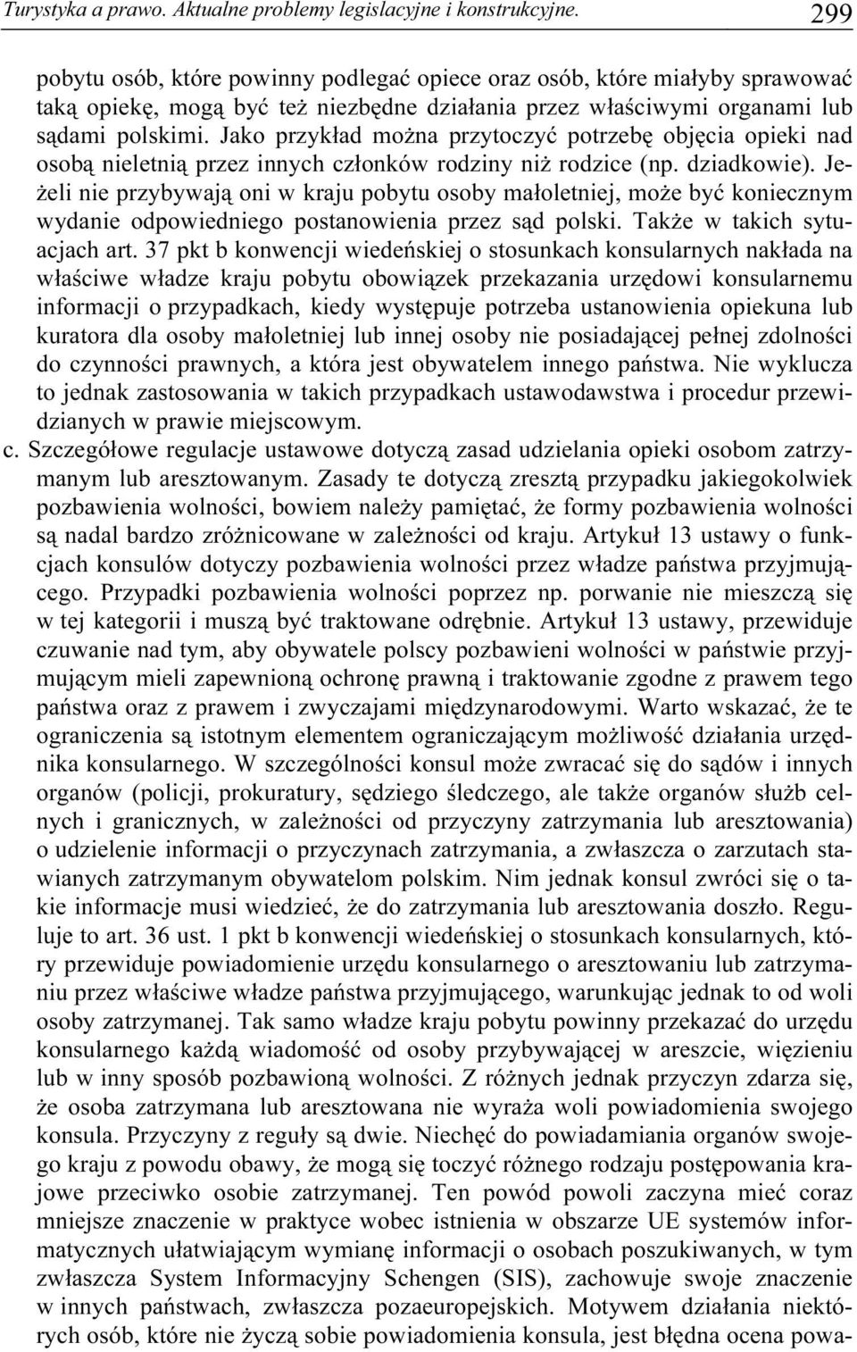 Jako przykład można przytoczyć potrzebę objęcia opieki nad osobą nieletnią przez innych członków rodziny niż rodzice (np. dziadkowie).