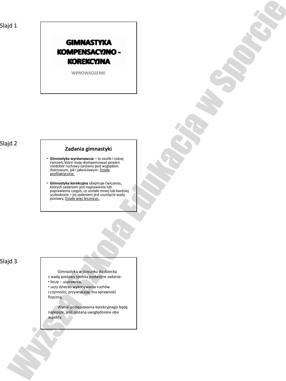 Gimnastyka korekcyjna obejmuje ćwiczenia, których zadaniem jest naprawienie lub poprawienie czegoś, co zostało mniej lub bardziej uszkodzone jej zadaniem jest usunięcie wady postawy.