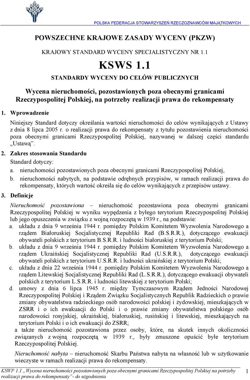 Wprowadzenie Niniejszy Standard dotyczy określania wartości nieruchomości do celów wynikających z Ustawy z dnia 8 lipca 2005 r.