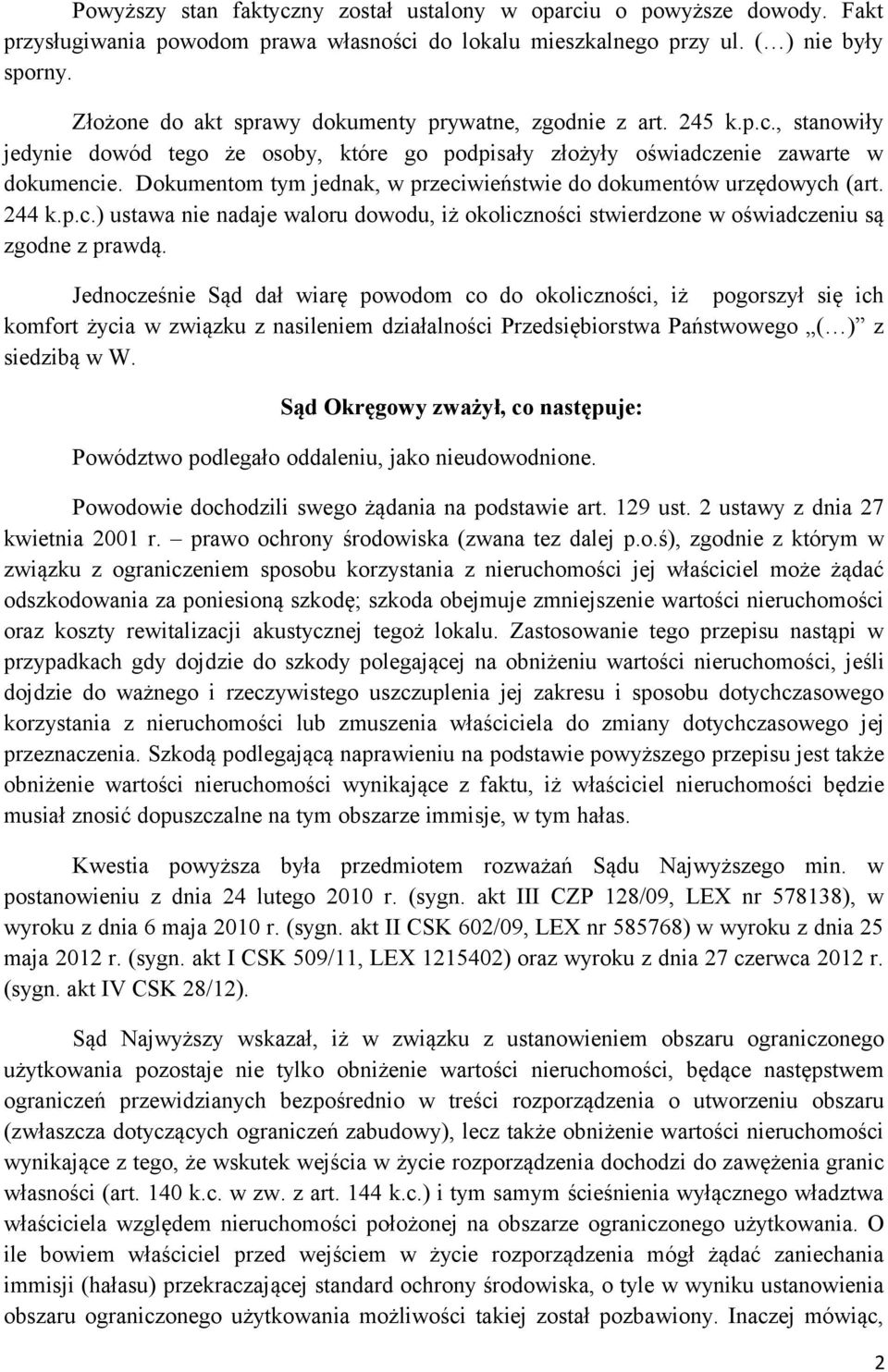 Dokumentom tym jednak, w przeciwieństwie do dokumentów urzędowych (art. 244 k.p.c.) ustawa nie nadaje waloru dowodu, iż okoliczności stwierdzone w oświadczeniu są zgodne z prawdą.