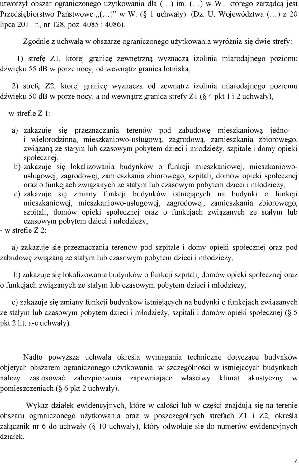 Zgodnie z uchwałą w obszarze ograniczonego użytkowania wyróżnia się dwie strefy: 1) strefę Z1, której granicę zewnętrzną wyznacza izolinia miarodajnego poziomu dźwięku 55 db w porze nocy, od wewnątrz