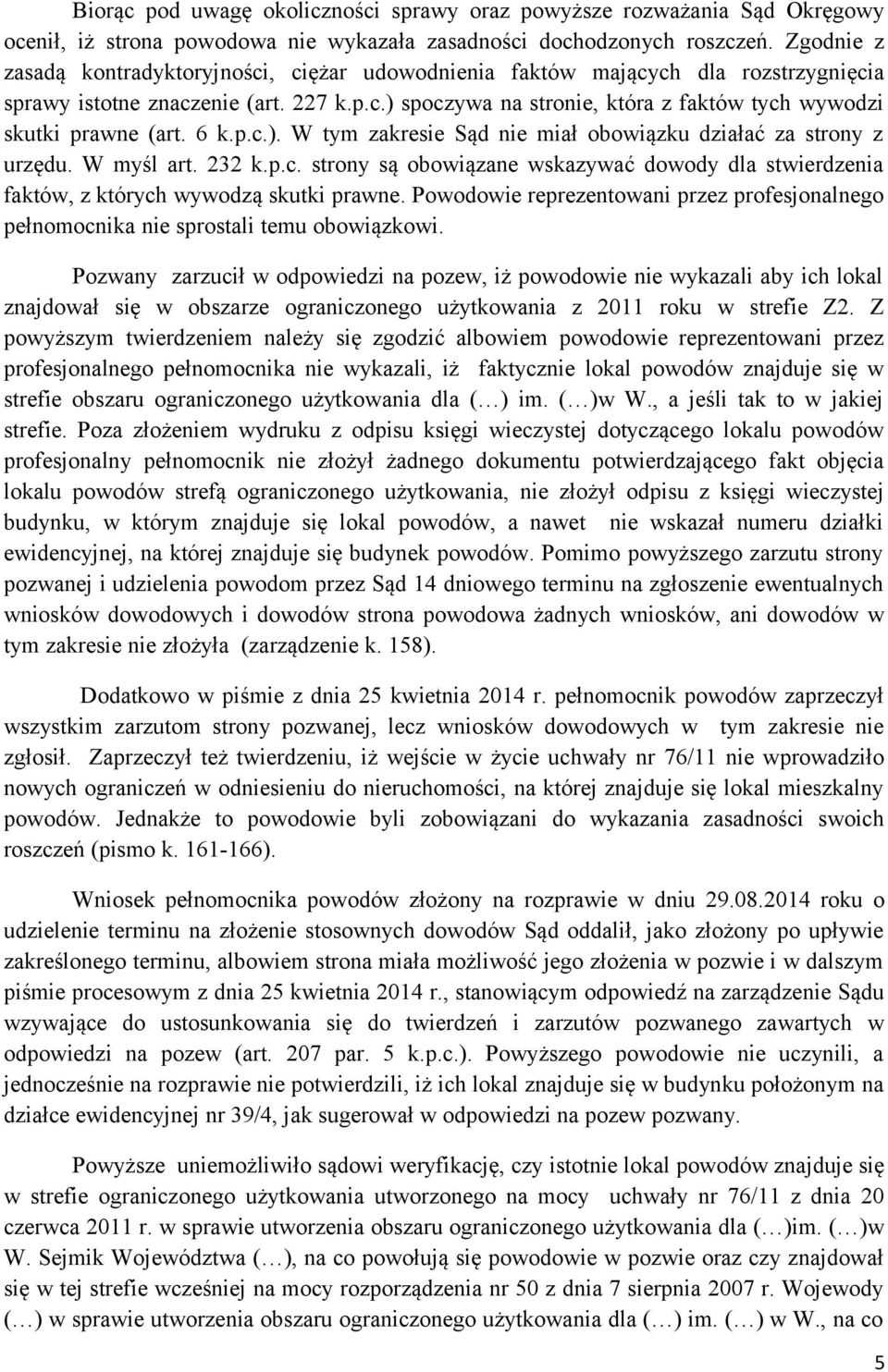 6 k.p.c.). W tym zakresie Sąd nie miał obowiązku działać za strony z urzędu. W myśl art. 232 k.p.c. strony są obowiązane wskazywać dowody dla stwierdzenia faktów, z których wywodzą skutki prawne.