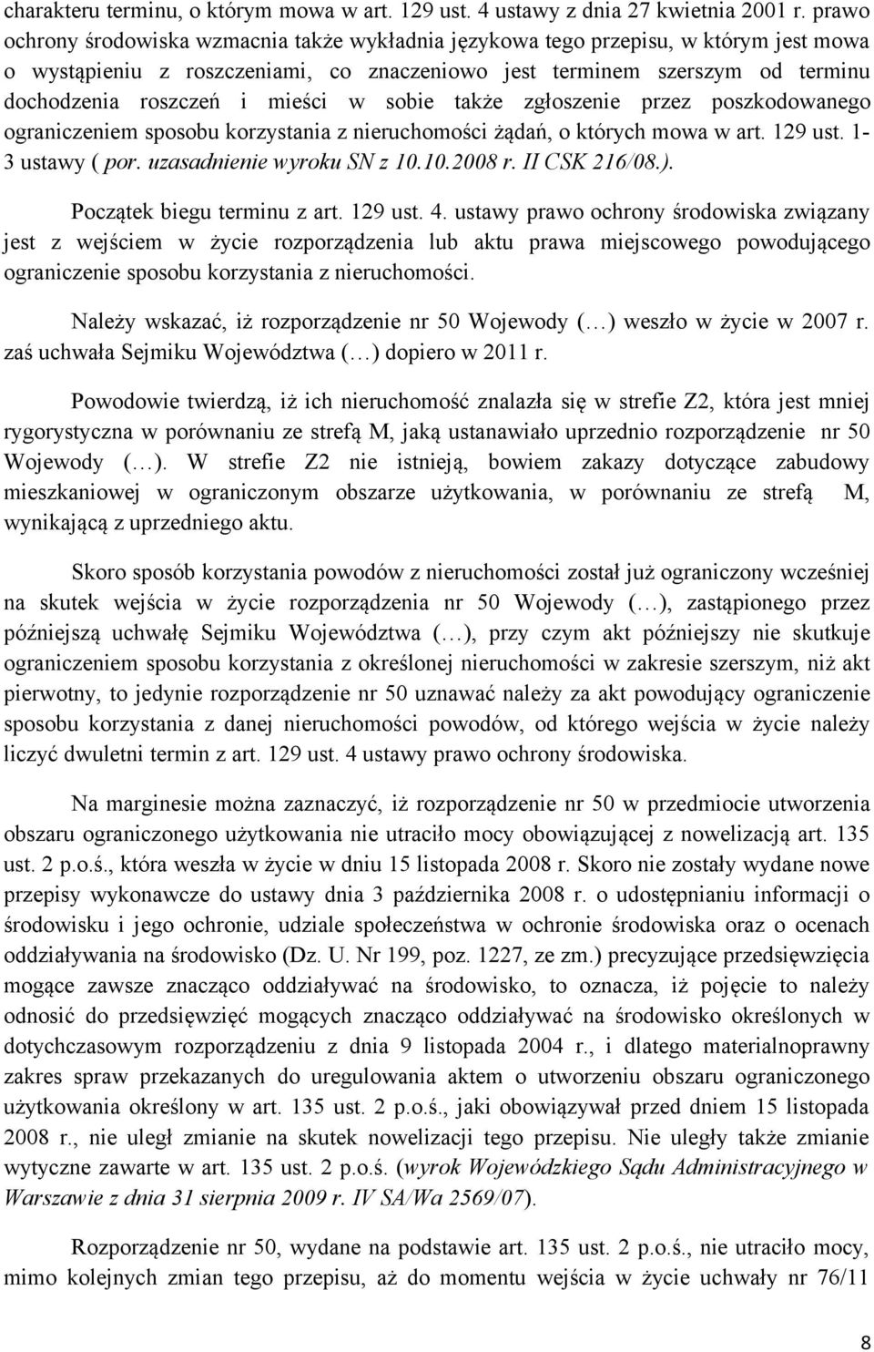 mieści w sobie także zgłoszenie przez poszkodowanego ograniczeniem sposobu korzystania z nieruchomości żądań, o których mowa w art. 129 ust. 1-3 ustawy ( por. uzasadnienie wyroku SN z 10.10.2008 r.