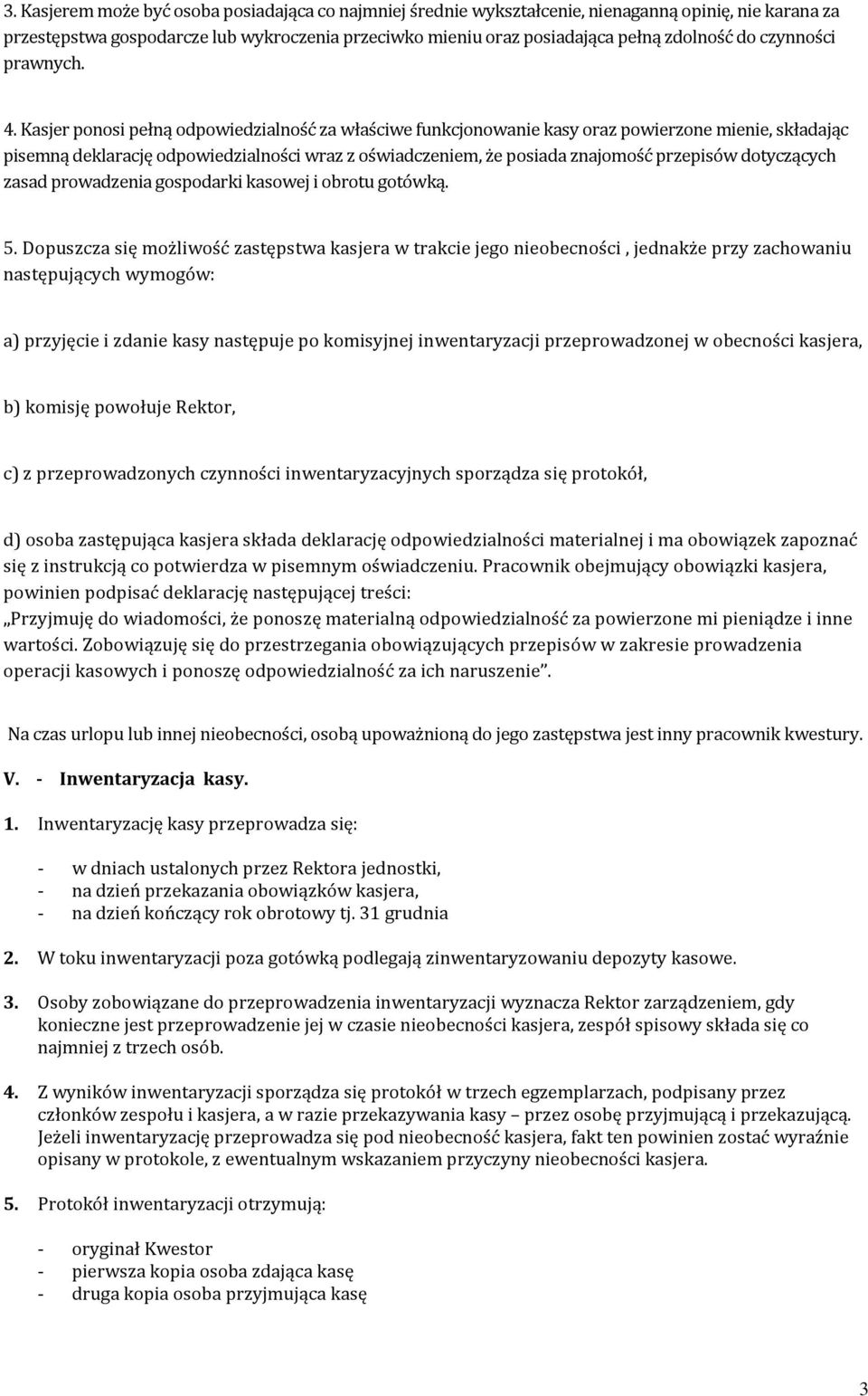 Kasjer ponosi pełną odpowiedzialność za właściwe funkcjonowanie kasy oraz powierzone mienie, składając pisemną deklarację odpowiedzialności wraz z oświadczeniem, że posiada znajomość przepisów