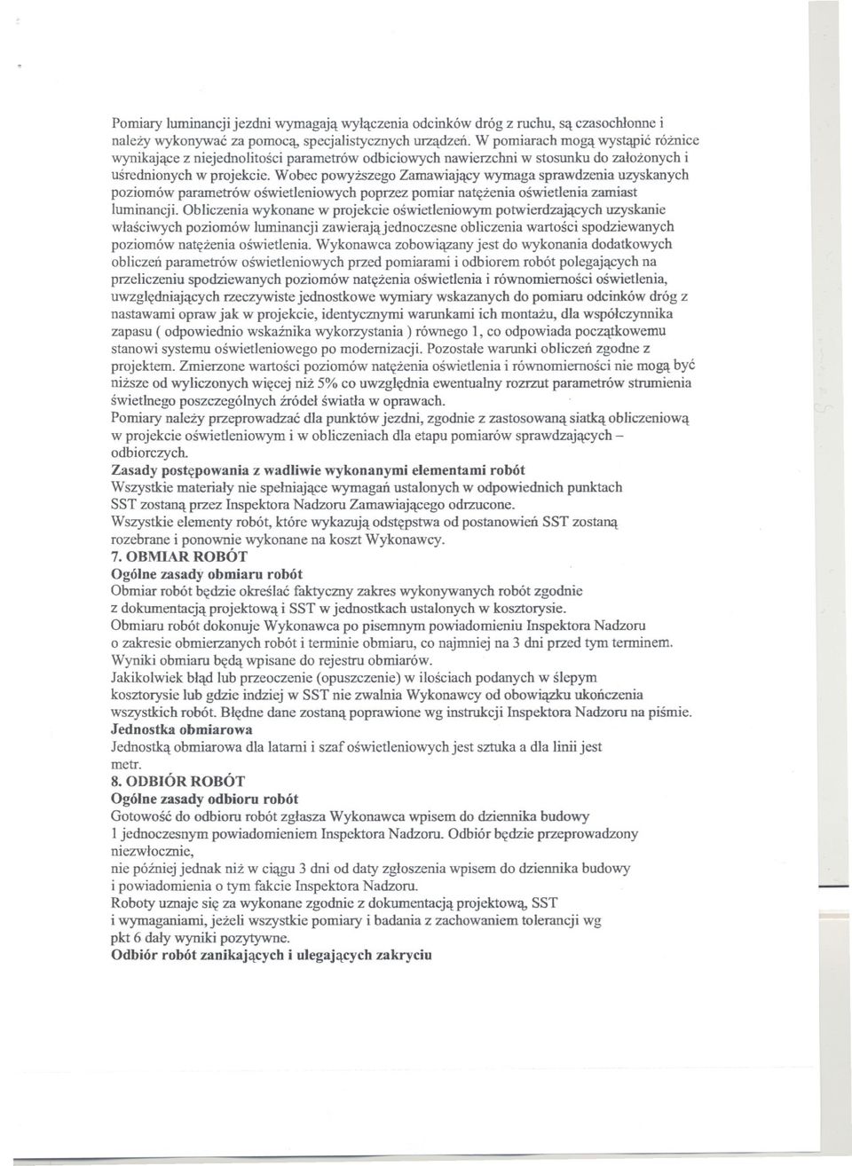 Wobec powyzszego Zamawiajacy wymaga sprawdzenia uzyskanych poziomów parametrów oswietleniowych poprzez pomiar natezenia oswietlenia zamiast luminancji.