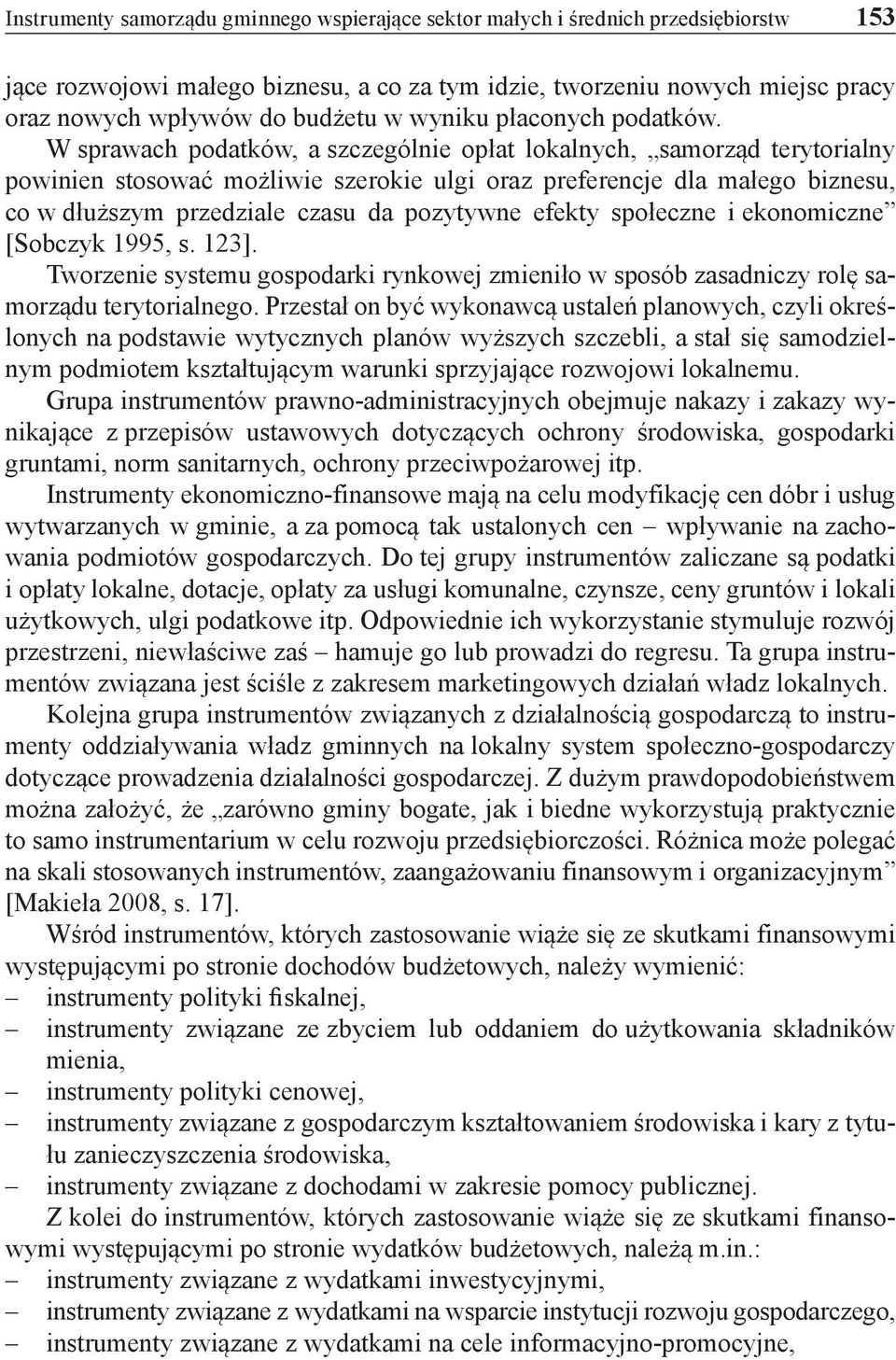 W sprawach podatków, a szczególnie opłat lokalnych, samorząd terytorialny powinien stosować możliwie szerokie ulgi oraz preferencje dla małego biznesu, co w dłuższym przedziale czasu da pozytywne