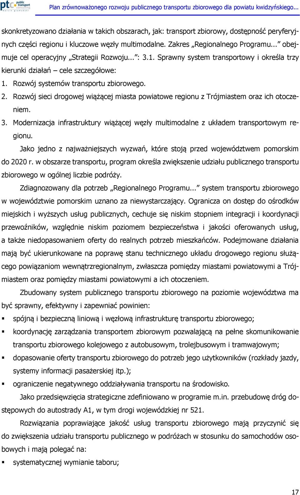 Rozwój sieci drogowej wiążącej miasta powiatowe regionu z Trójmiastem oraz ich otoczeniem. 3. Modernizacja infrastruktury wiążącej węzły multimodalne z układem transportowym regionu.