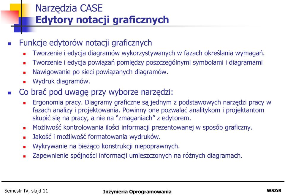 Diagramy graficzne są jednym z podstawowych narzędzi pracy w fazach analizy i projektowania. Powinny one pozwalać analitykom i projektantom skupić się na pracy, a nie na zmaganiach z edytorem.