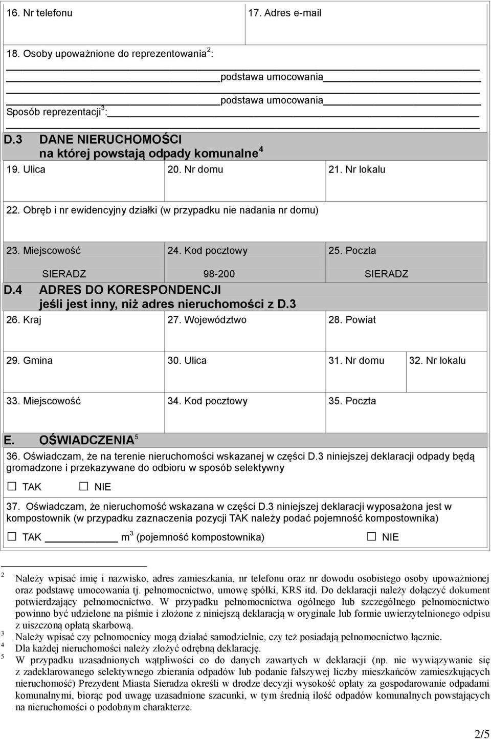 Poczta SIERADZ 98-200 D.4 ADRES DO KORESPONDENCJI jeśli jest inny, niż adres nieruchomości z D.3 26. Kraj 27. Województwo 28. Powiat SIERADZ 29. Gmina 30. Ulica 31. Nr domu 32. Nr lokalu 33.