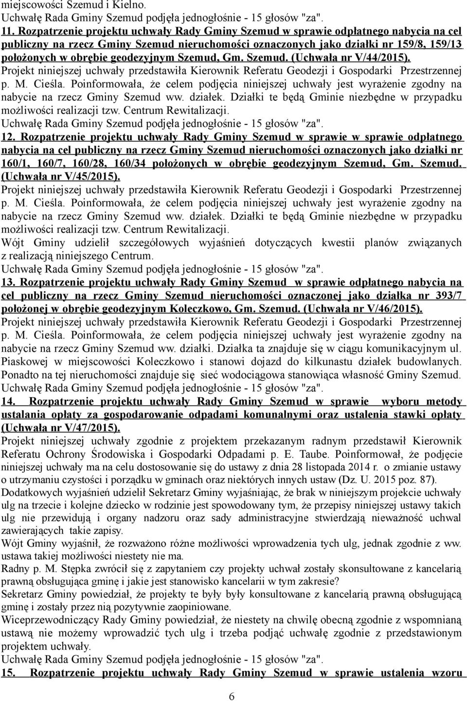 geodezyjnym Szemud, Gm. Szemud. (Uchwała nr V/44/2015). Projekt niniejszej uchwały przedstawiła Kierownik Referatu Geodezji i Gospodarki Przestrzennej p. M. Cieśla.