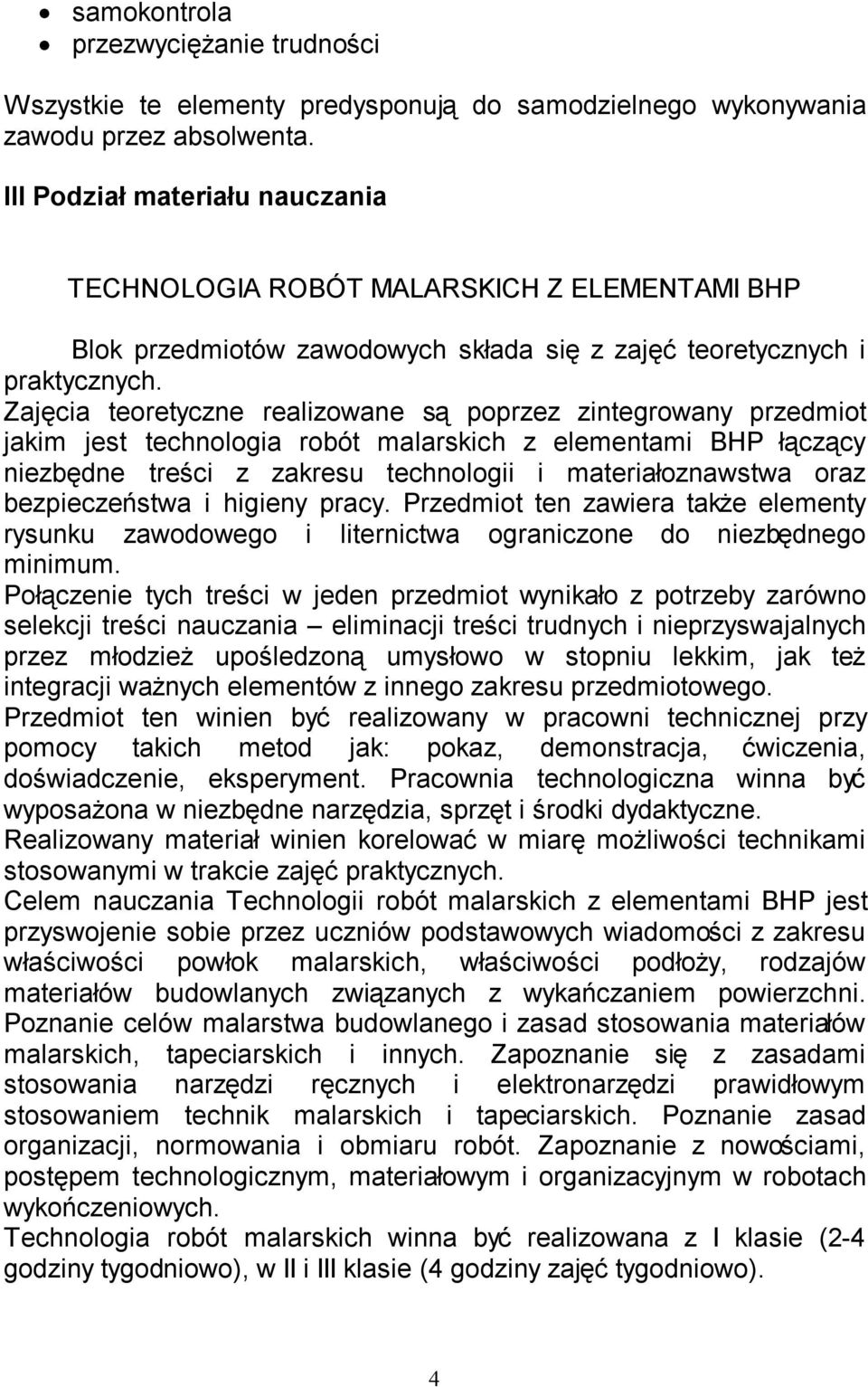 Zajęcia teoretyczne realizowane są poprzez zintegrowany przedmiot jakim jest technologia robót malarskich z elementami BHP łączący niezbędne treści z zakresu technologii i materiałoznawstwa oraz