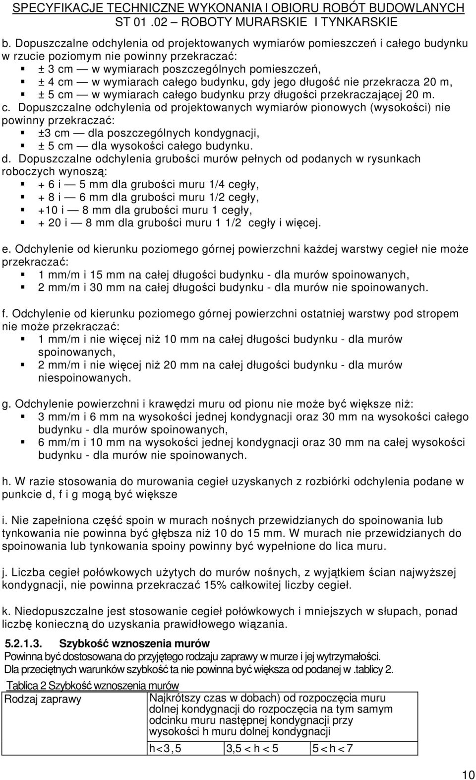 w wymiarach całego budynku przy długości przekraczającej 20 m. c. Dopuszczalne odchylenia od projektowanych wymiarów pionowych (wysokości) nie powinny przekraczać: ±3 cm dla poszczególnych kondygnacji, ± 5 cm dla wysokości całego budynku.