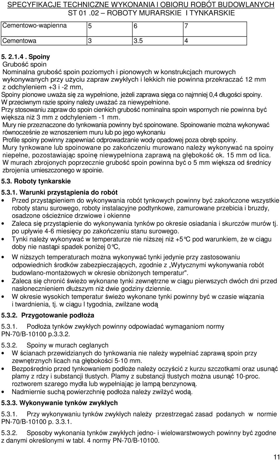 Spoiny Grubość spoin Nominalna grubość spoin poziomych i pionowych w konstrukcjach murowych wykonywanych przy uŝyciu zapraw zwykłych i lekkich nie powinna przekraczać 12 mm z odchyleniem +3 i -2 mm,