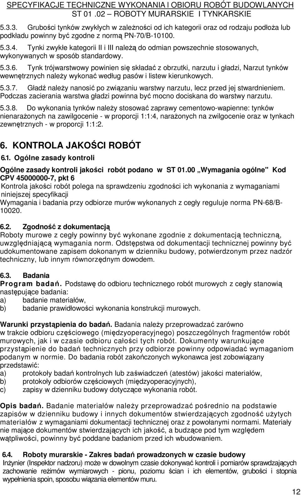 Tynk trójwarstwowy powinien się składać z obrzutki, narzutu i gładzi, Narzut tynków wewnętrznych naleŝy wykonać według pasów i listew kierunkowych. 5.3.7.
